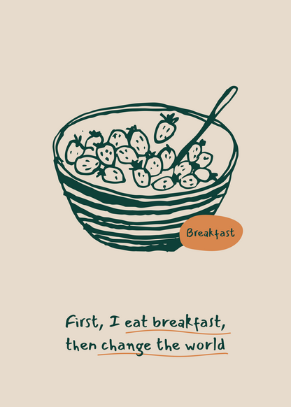 First I Eat Breakfast – Kahvaltı Kaseli Poster Baskı