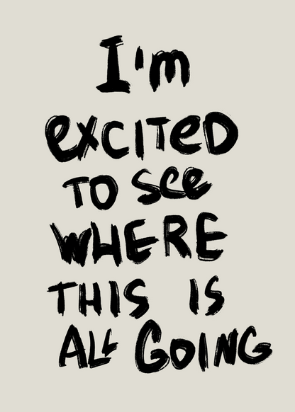 I'm Excited to See Where This Is All Going Poster Baskı