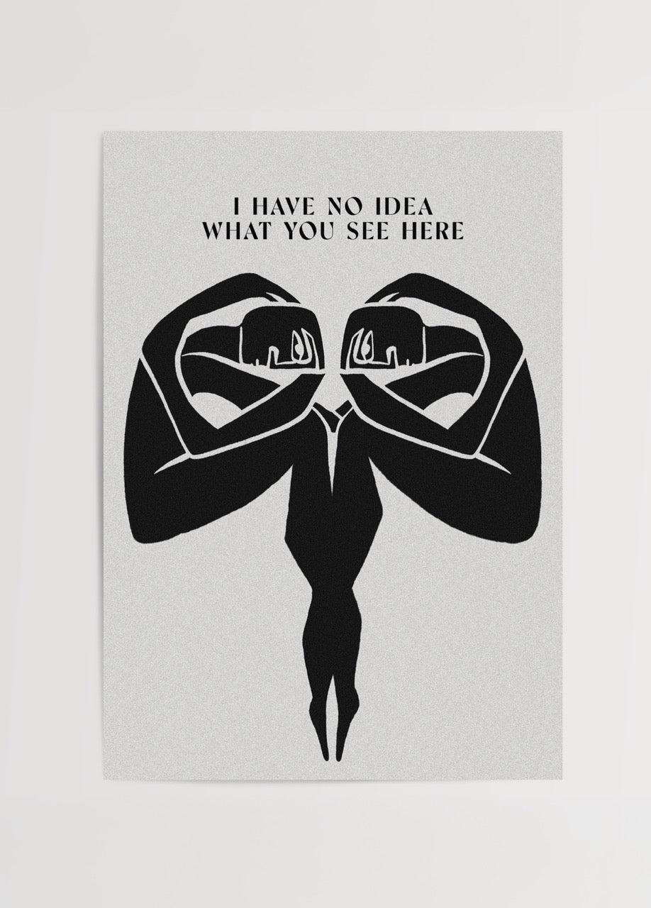 “I Have No Idea What You See Here” yazılı, iki figürün birleşerek simgesel bir şekil oluşturduğu siyah beyaz minimalist What You See Here posteri.
